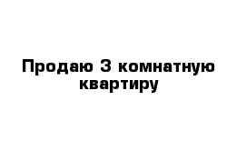 Продаю 3 комнатную квартиру